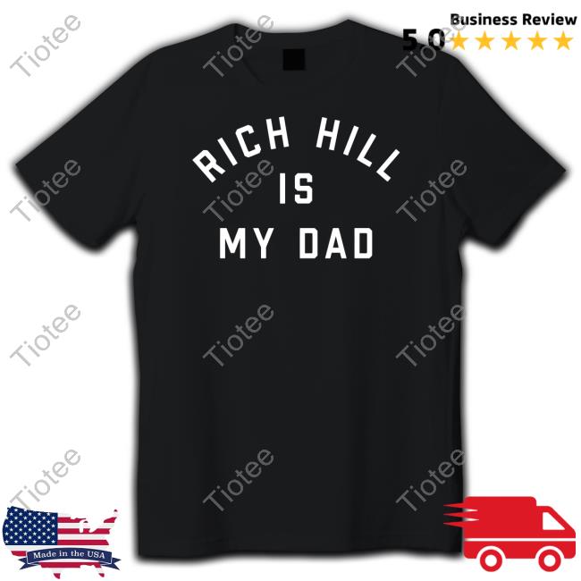 Rich Hill Is My Dad Shirts