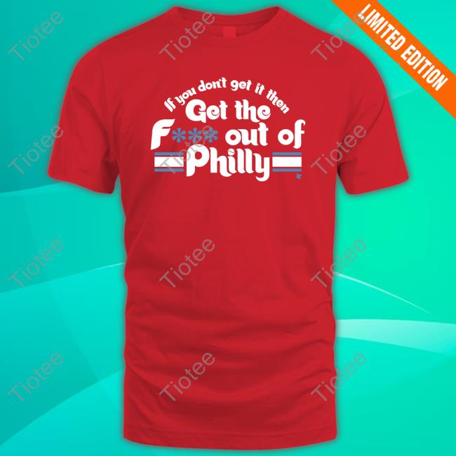 BreakingT If You Don't Get It Then Get The Fuck Out Of Philly Hoodie