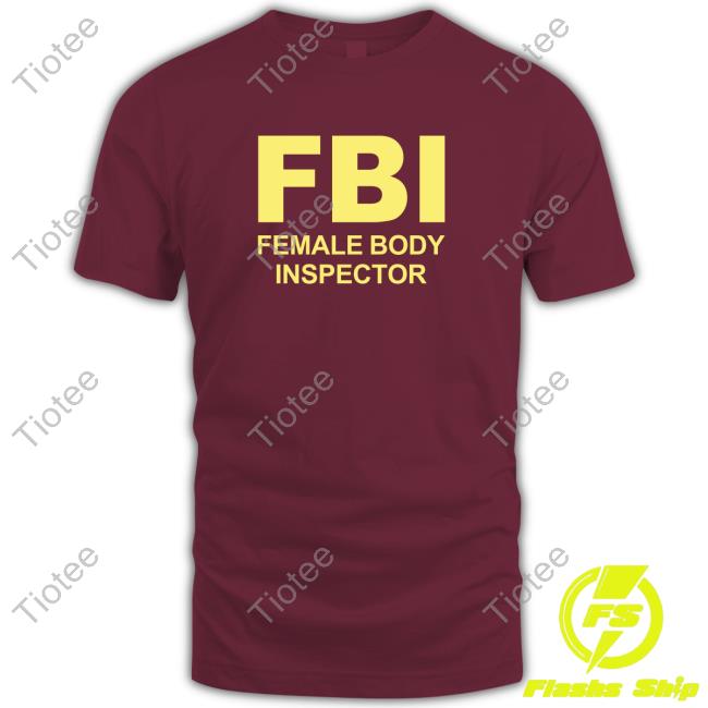 FBI Female Body Inspector T Shirt