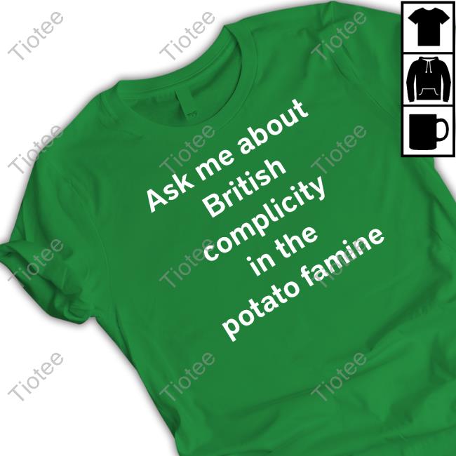 Gusterbear Ask Me About British Complicity In The Potato Famine Hooded Sweatshirt