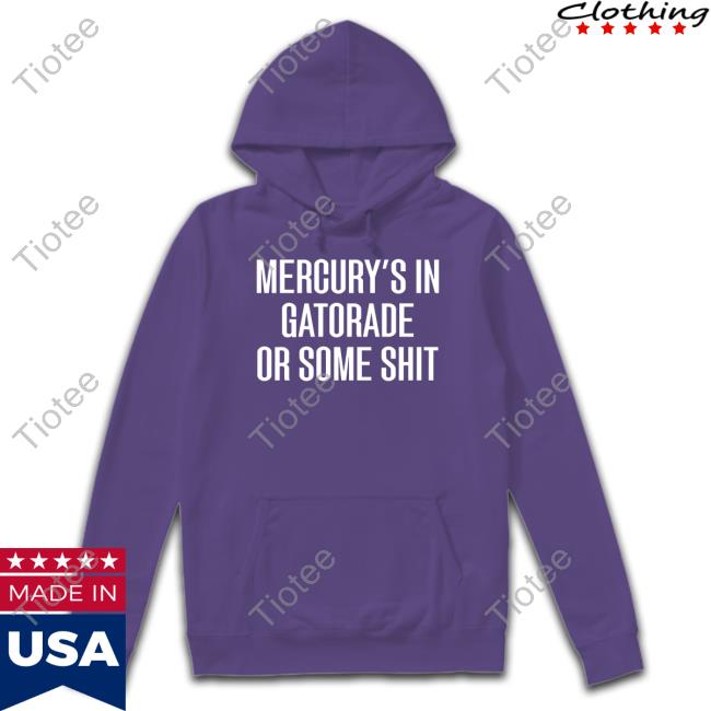 Ruleece Mercury's In Gatorade Or Some Sweatshirt