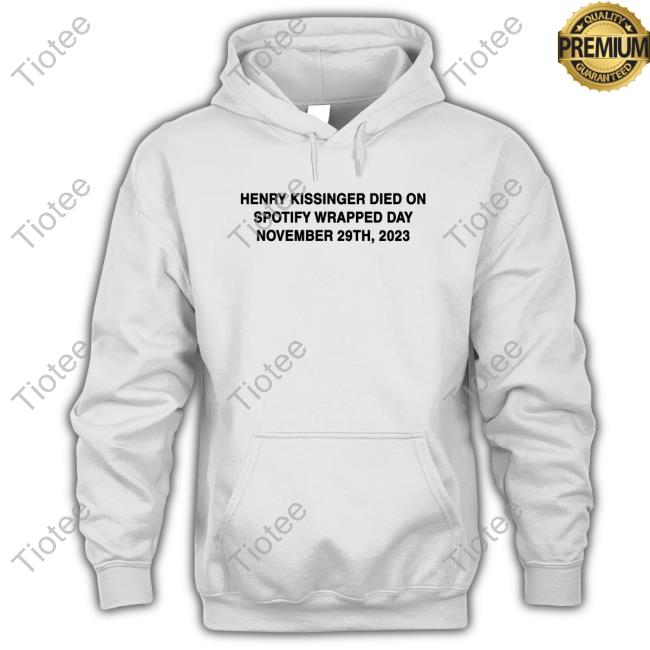 Official Shirts That Go Hard Henry Kissinger Died On Spotify Wrapped Day November 29Th 2023 Tee Shirt