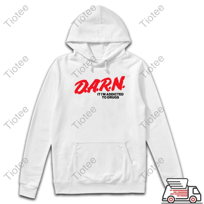 Official Good Shirts Merch D.A.R.N. It Im Addicted To Drugs Shirt