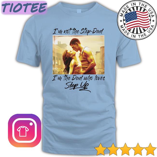 I'm Not The Step Dad I'm The Dad Who Loves T Shirt