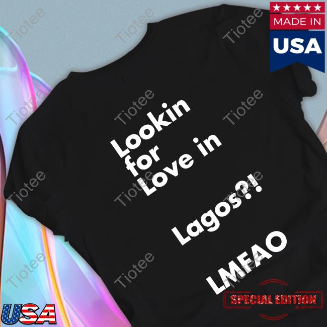 Official Lookin For Love In Lagos Lmfao Shirts