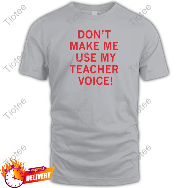 Use My Teacher Voice Text T Shirt