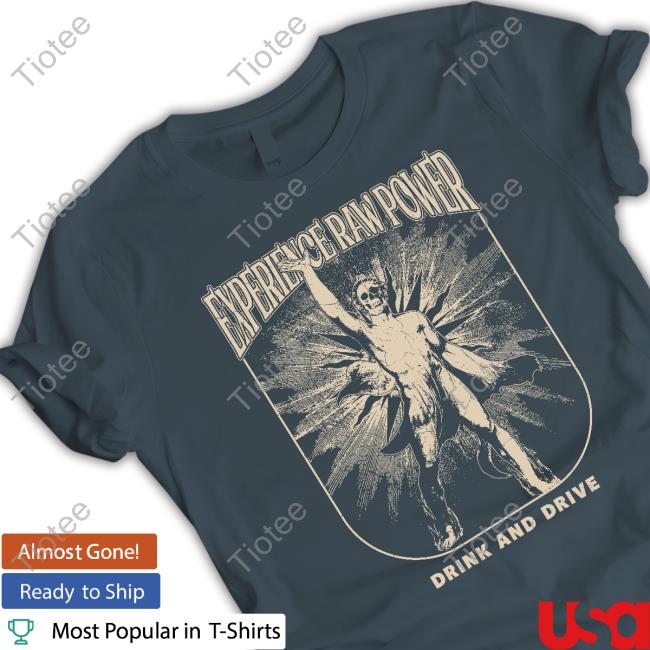 Dtsxy Experience Raw Power Drink And Drive Shirts