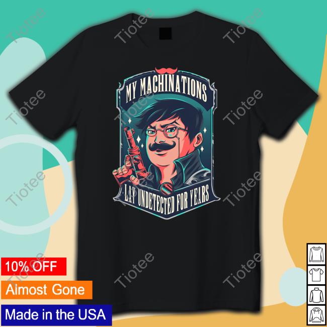 Prozd Merch My Machinations Lay Undetected For Years Shirt
