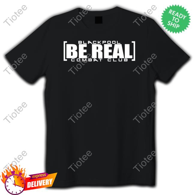 Blackpool Be Real Shirt