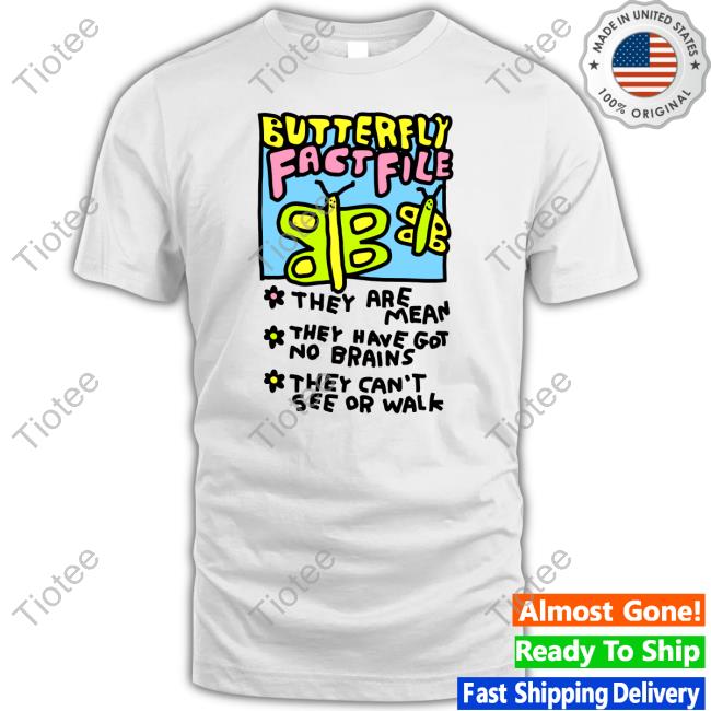 Butterfly Fact File They Are Mean They Have Got No Brains They Can't See Or Walk T-Shirt, Hoodie, Tank Top, Sweater And Long Sleeve T-Shirt