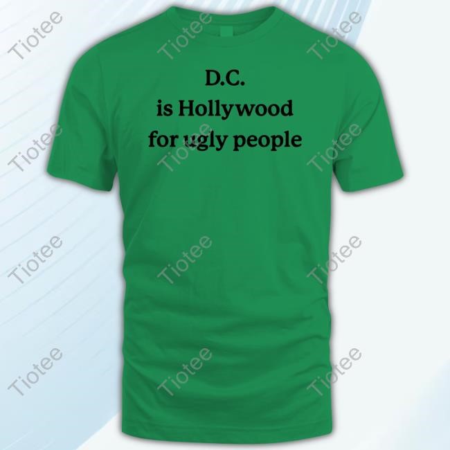 D.C. Is Hollywood For Ugly People Tee