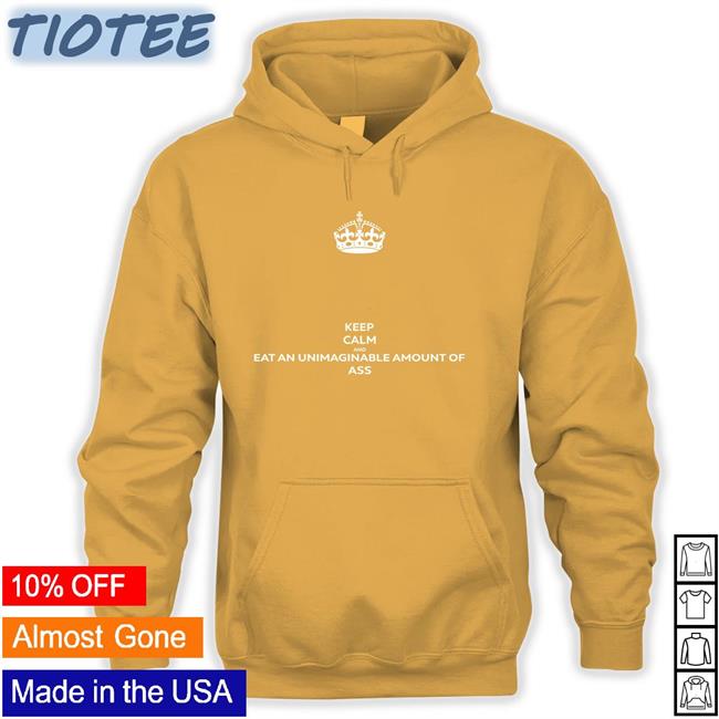 Keep Calm And Eat An Unimaginable Amount Of Ass Hoodie