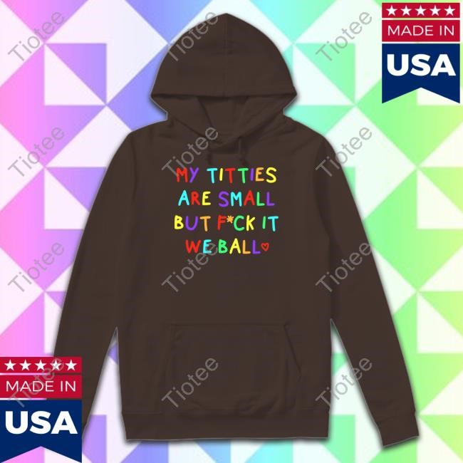 Gotfunnymerch My Titties Are Small But Fuck It We Ball Tee