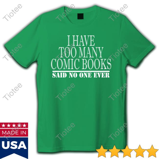 I Have Too Many Comic Books Said No One Ever Tee Shirt