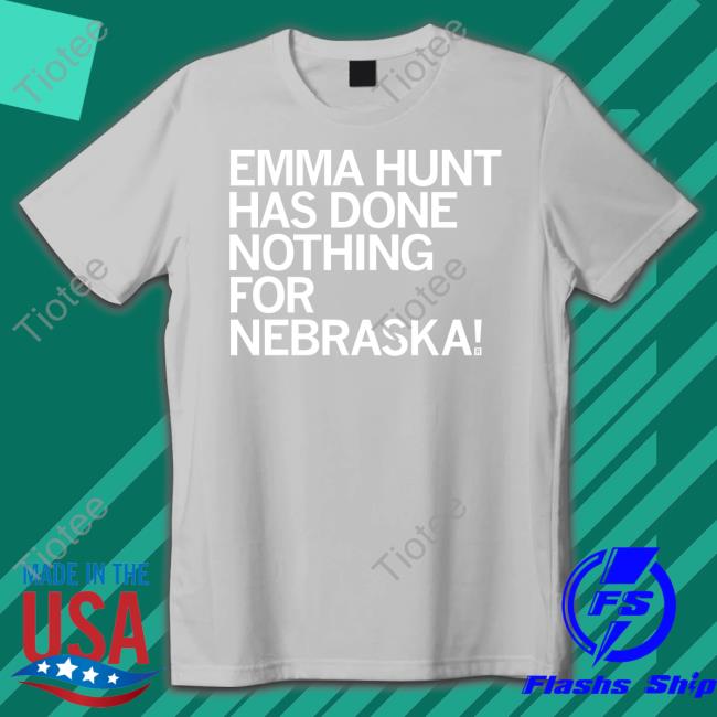 Emma Hunt Has Done Nothing For Nebraska T Shirt Raygunsite