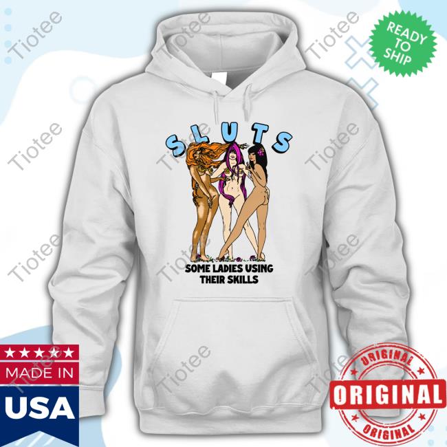 Original Sluts Some Ladies Using Their Skills Shirt Sluts Some Ladies Using Their Skills T-Shirt