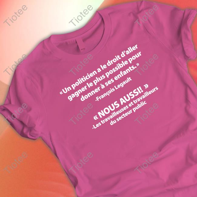 Official Un Politicien A Le Droit D'aller Gagner Le Plus Possible Pour Donner À Ses Enfants Shirts
