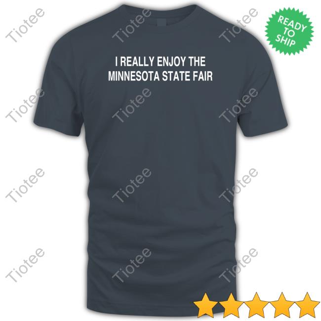 Official I Really Enjoy The Minnesota State Fair Shirt