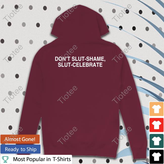 Don't Slut-Shame Slut-Celebrate Hoodie
