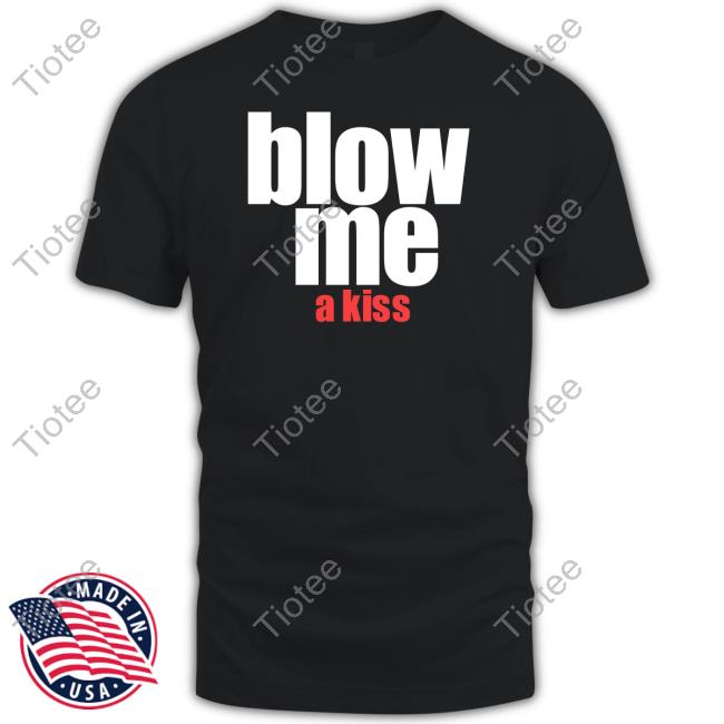 Banter Baby Blow Me A Kiss Shirts