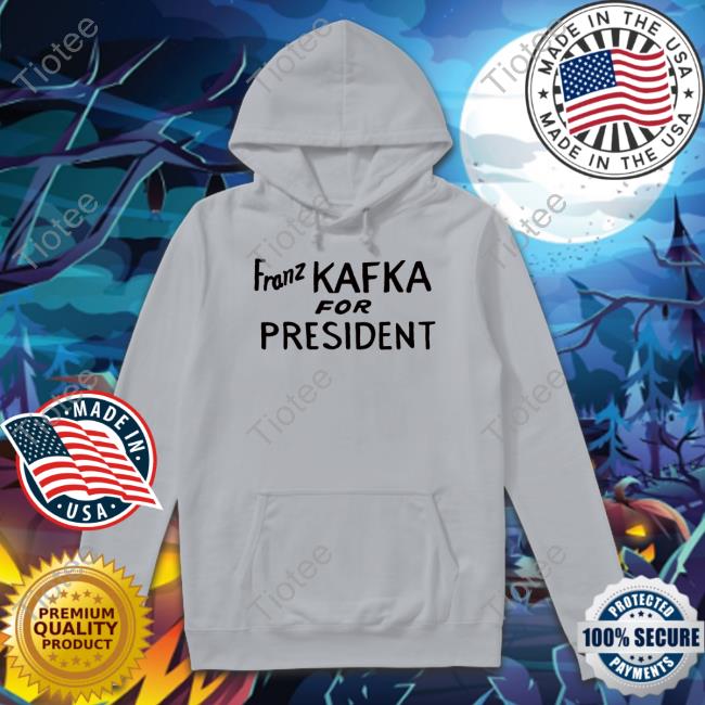 Tay Franz Kafka For President Shirt