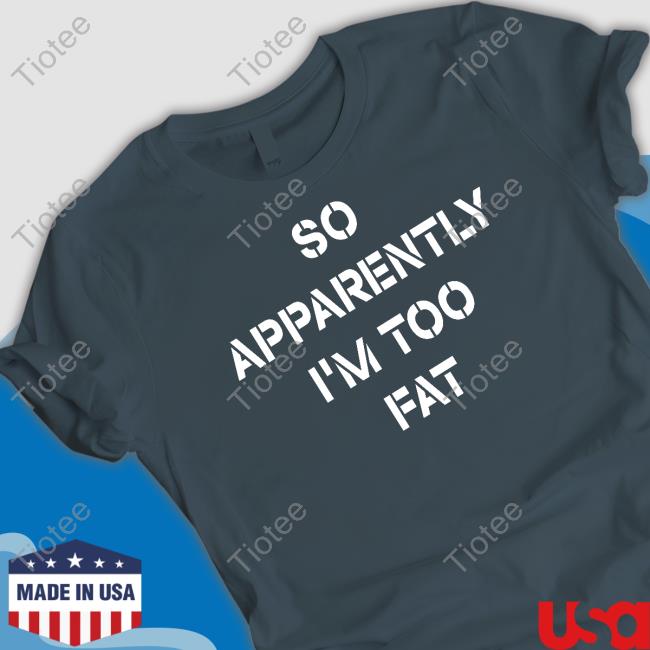 So Apparently I'm Too Fat Hooded Sweatshirt