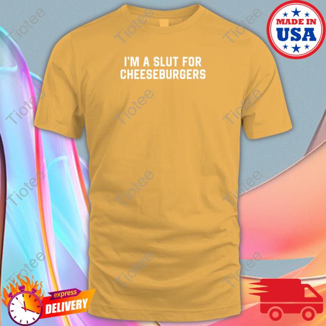 I'm Slut For Cheeseburgers Tee