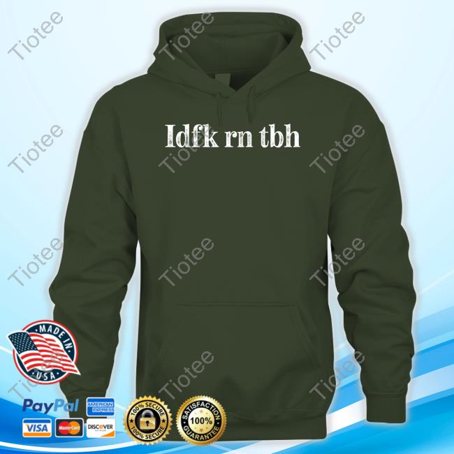 Nerdy Addict Idfk Rn Tbh Hoodie Idfk Rn Tbh Sweatshirt