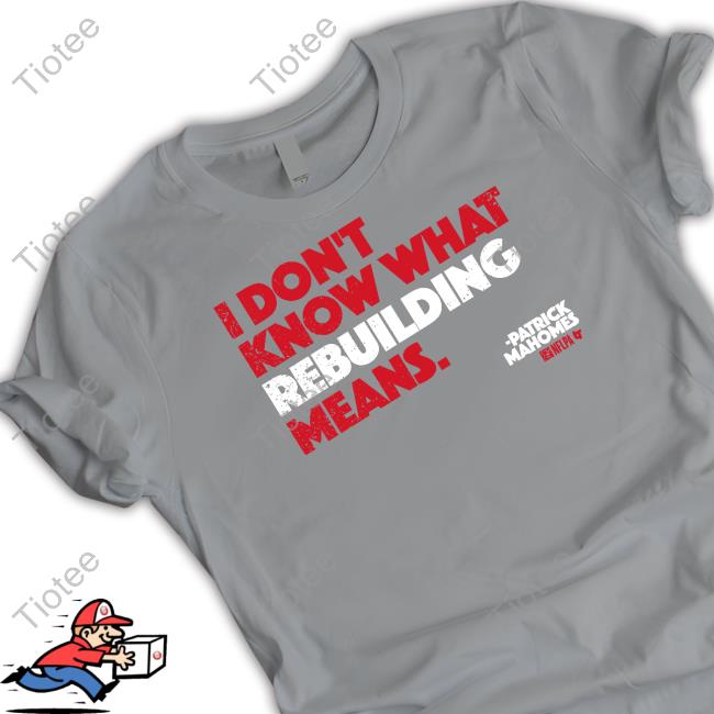 Patrick Mahomes I Don't Know What Rebuilding Means Tee