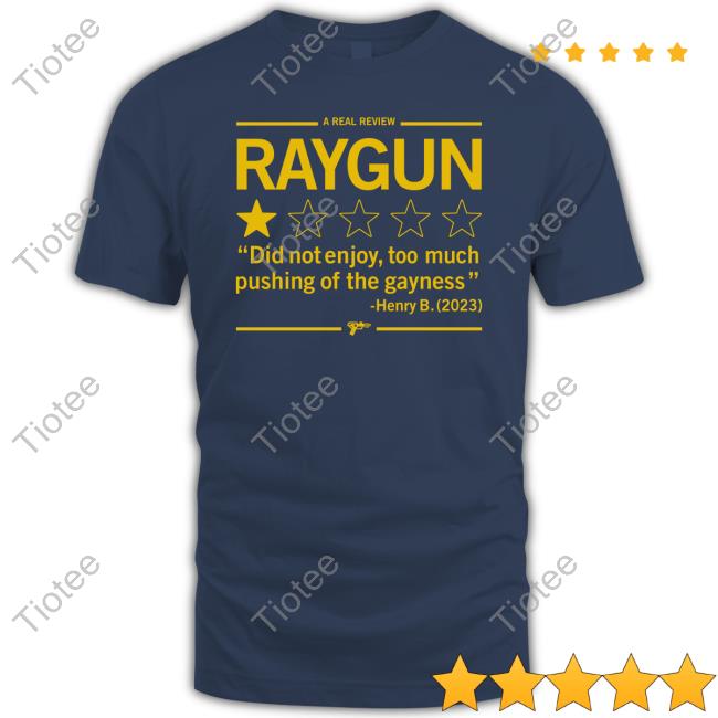 Raygun Merch A Real Review Did Not Enjoy Too Much Pushing Of The Gayness Henry B 2023 T Shirts