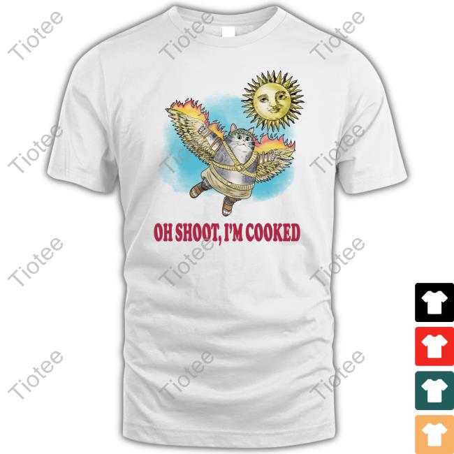 Oh Shoot I'm Cooked Shirt