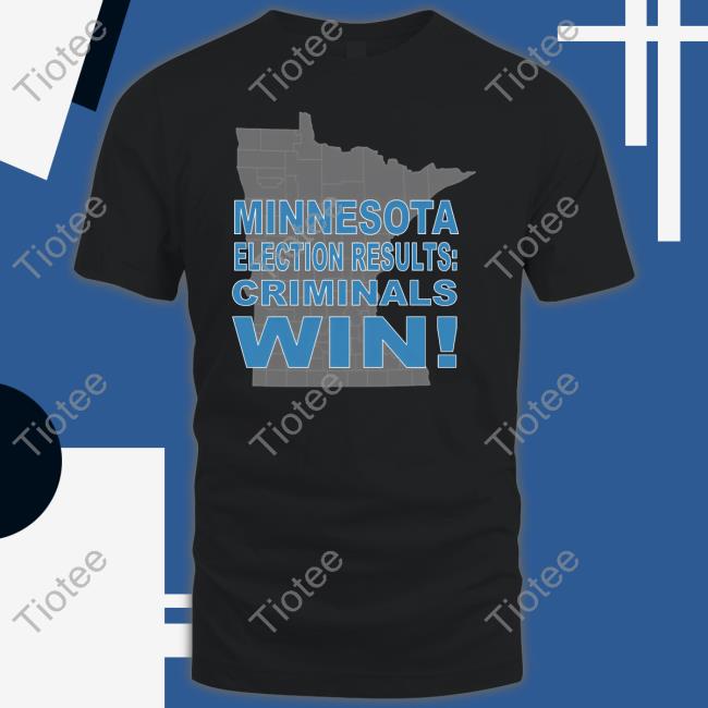 CrimeWatchMpls Minnesota Election Results Criminals Win Tee
