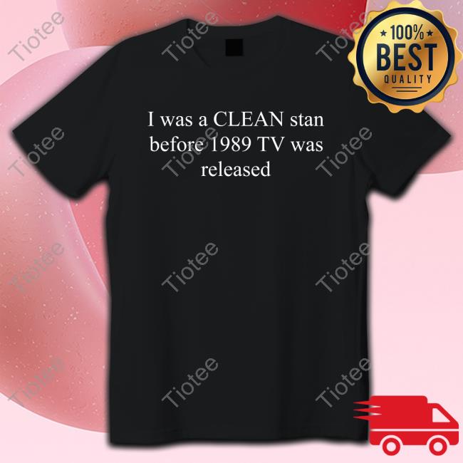 Swiftskingdomtv I Was A Clean Stan Before 1989 Tv Was Released Hoodie