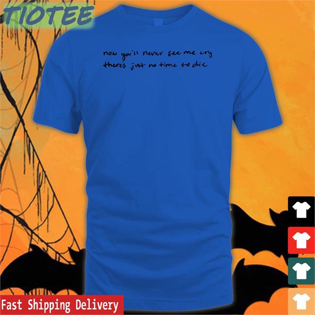 Now You'll Never See Me Cry There's Just No Time To Die Hoodie