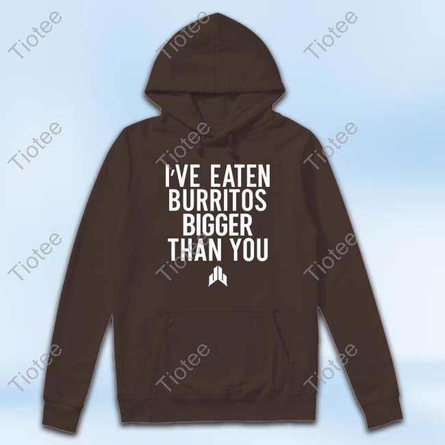 I've Eaten Burritos Bigger Than You T-Shirt