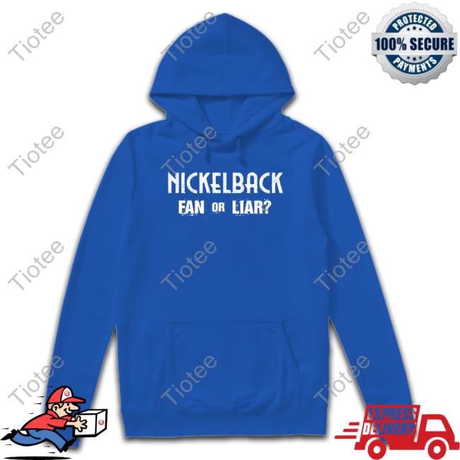 Nickelback Merch Nickelback Fan Or Liar Tee Shirt Nickelback Merch Fan Or Liar Shirt