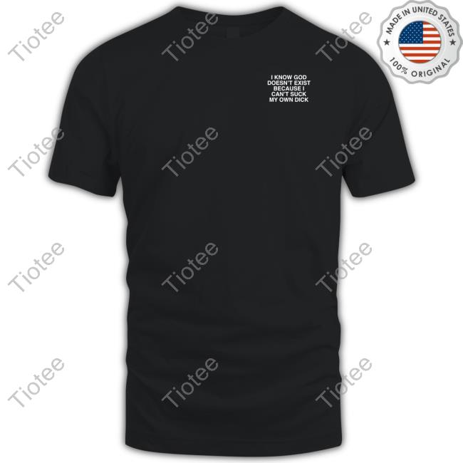 Official Lindafinegold Store I Know God Doesn't Exist Because I Can't Suck My Own Dick Long Sleeve Shirt