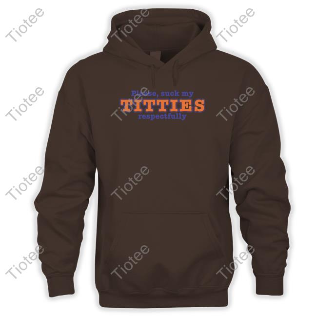 Please Suck My Titties Respectfully Shirts