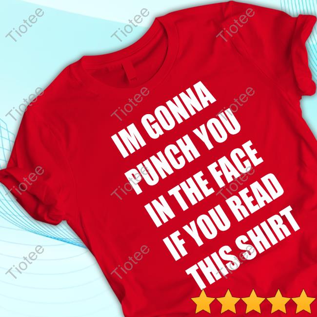 Im Gonna Punch You In The Face If You Read This Shirt Shirts