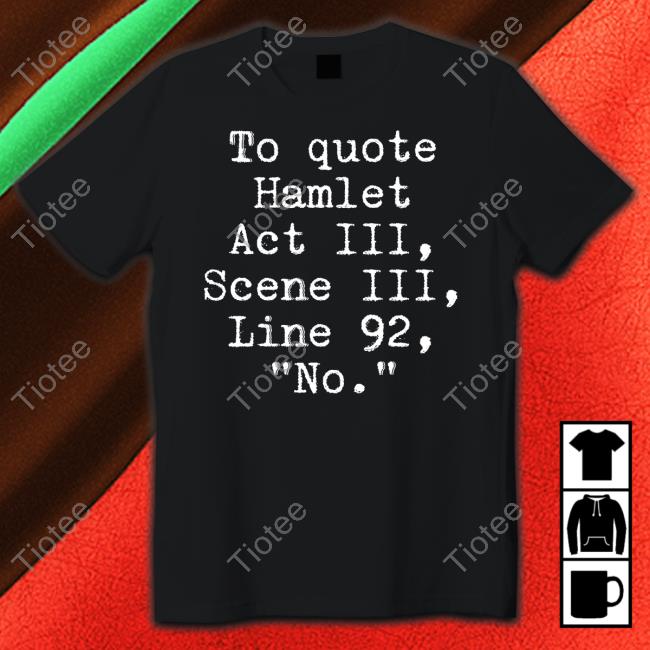 To Quote Hamlet Act Iii Scene Iii Line 92 No Sweatshirt