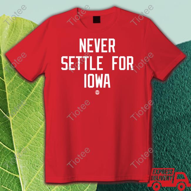 Never Settle For Iowa T Shirt