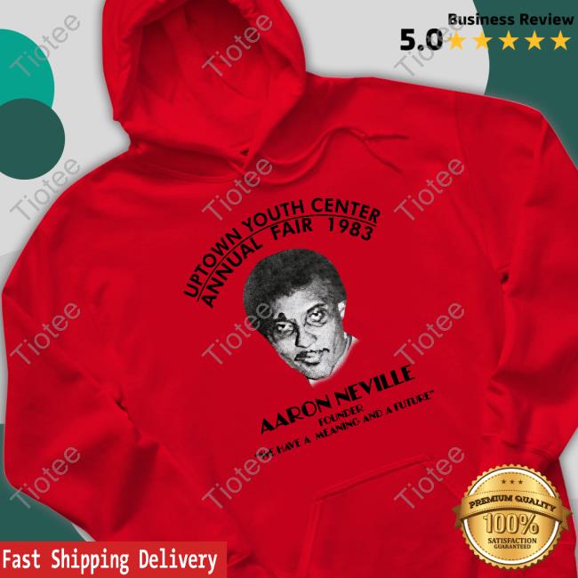 Uptown Youth Center Annual Fair 1983 Aaron Neville Founder We Have A Meaning And A Future Shirts
