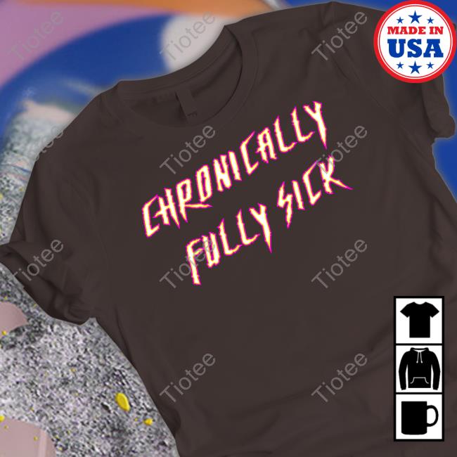 Chronically Fully Sick Tee Tara Moss