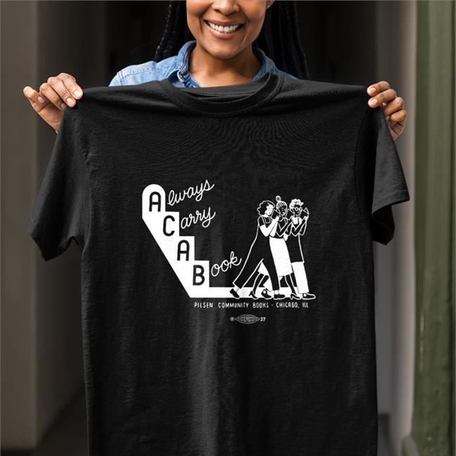 Shirts That Go Hard Pilsen Community Books Acab Always Carry A Book Shirt