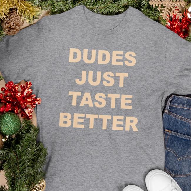 Dudes Just Taste Better Tee Shirt Giftedbros