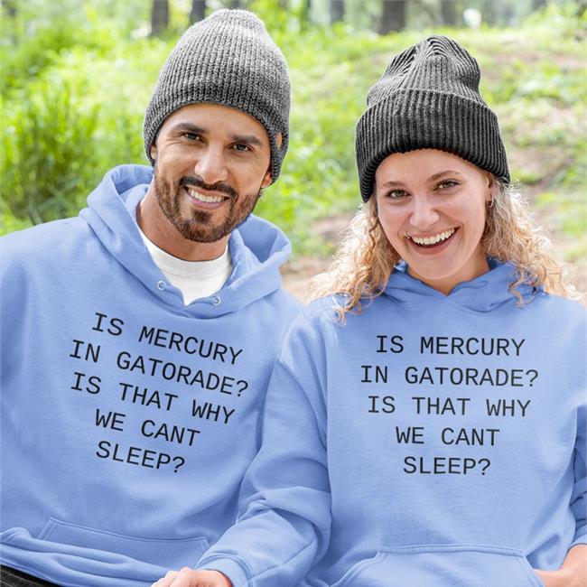 Is Mercury In Gatorade Is That Why We Cant Sleep T Shirts Shirts That Go Hard