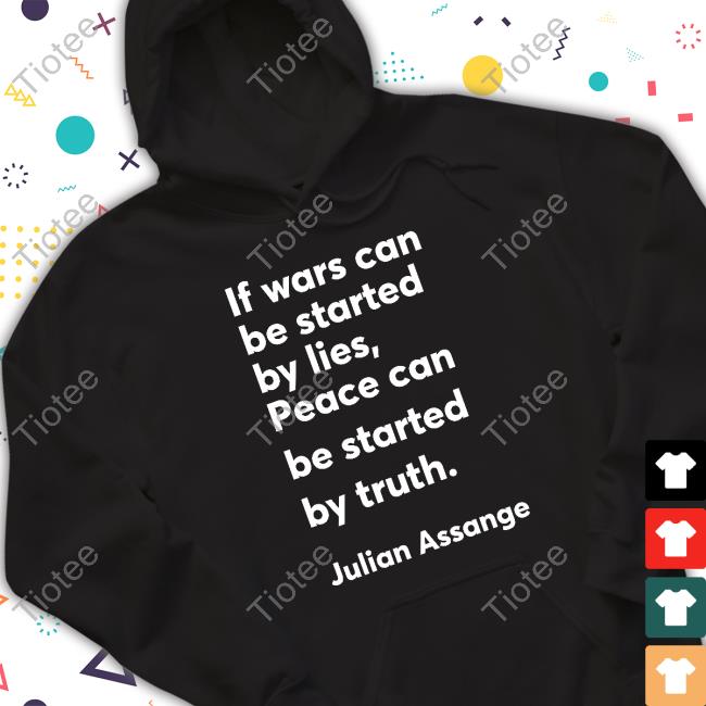 Christian Haffner If Wars Can Be Started By Lies Peace Can Be Started By Truth Julian Assange Hooded Sweatshirt