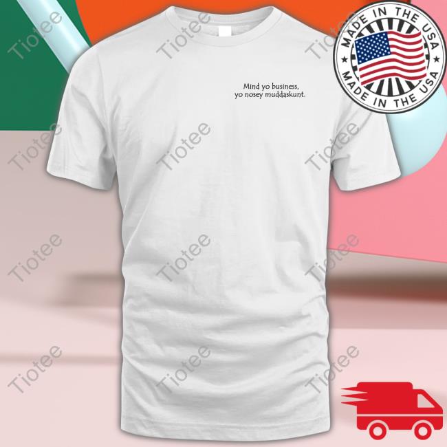 Official Mind Yo Business Yo Nosey Muddaskunt Shirts