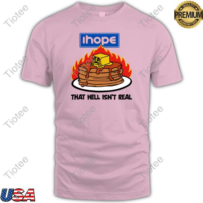 Shirtsthtgohard Ihope That Hell Isn't Real Shirt