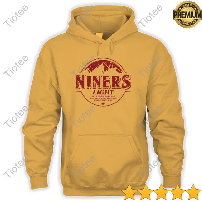 Niners Light Not A Serious Fan Just Rooting For The Guys With Iowa Connections T Shirt